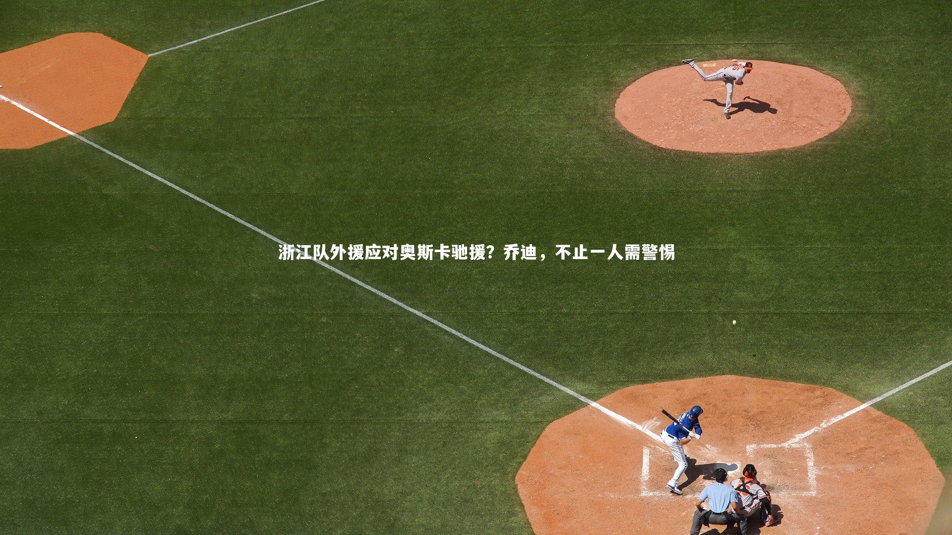 浙江队外援应对奥斯卡驰援？乔迪，不止一人需警惕