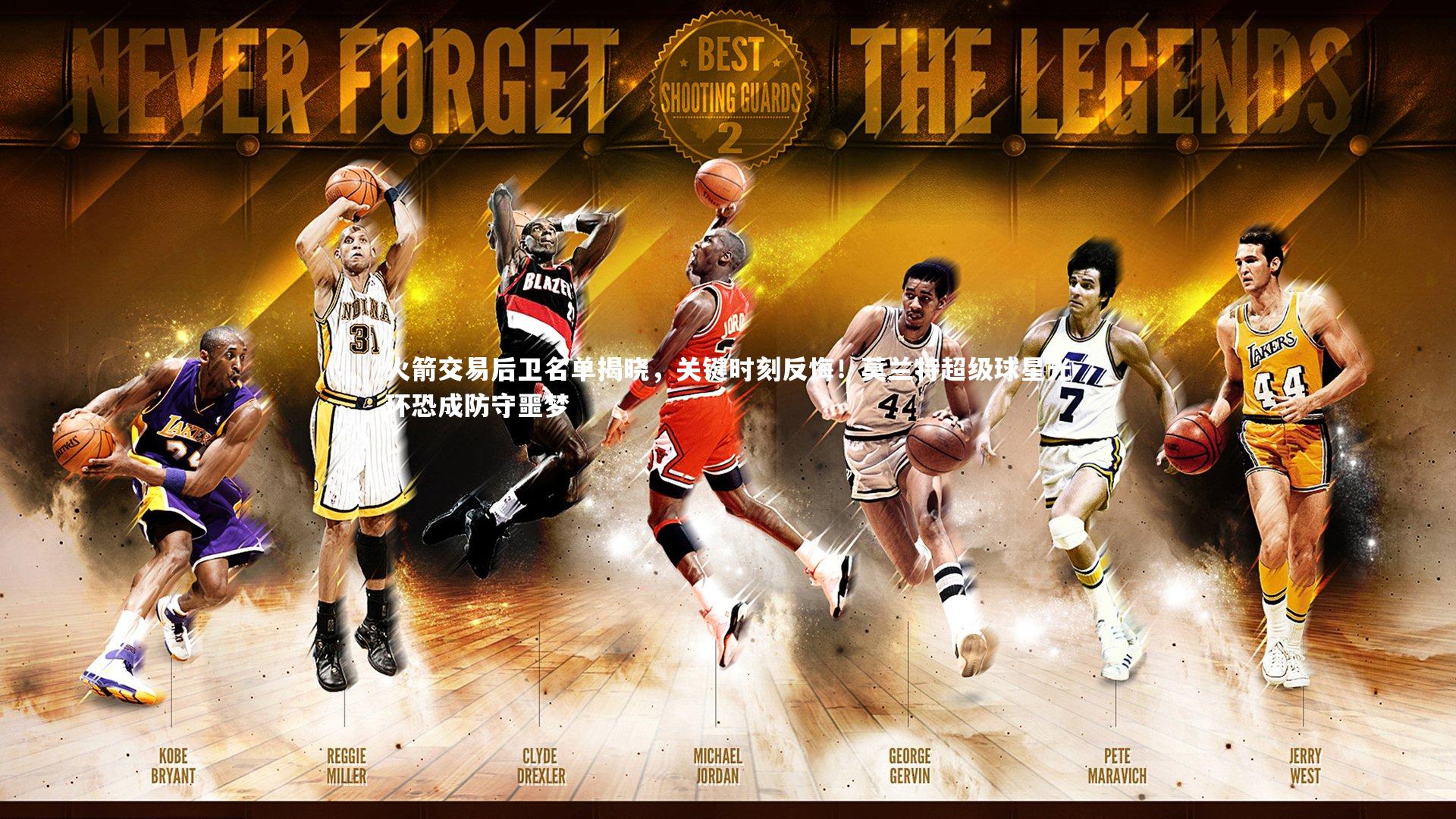 火箭交易后卫名单揭晓,关键时刻反悔!莫兰特超级球星光环恐成防守噩梦