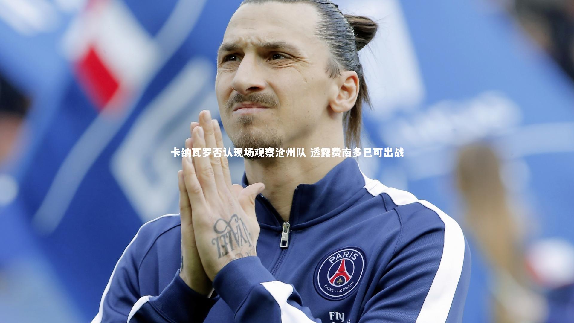 卡纳瓦罗否认现场观察沧州队 透露费南多已可出战